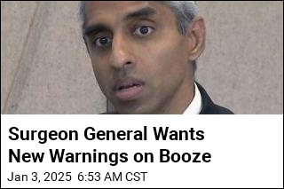 Surgeon General Wants New Warnings on Booze