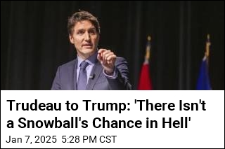 Trudeau: Not &#39;a Snowball&#39;s Chance in Hell&#39; of Joining US