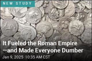 It Fueled the Roman Empire &mdash;and Made Everyone Dumber