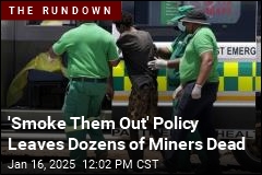 &#39;Smoke Them Out&#39; Policy Leaves Dozens of Miners Dead