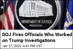 DOJ Fires Officials Who Worked on Trump Investigations