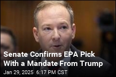 Senate Confirms EPA Pick With a Mandate From Trump