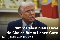 Trump: Palestinians Have No Choice But to Leave Gaza