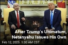 Following Trump&#39;s Ultimatum, Netanyahu Issues His Own