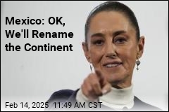 Mexico: OK, We&#39;ll Rename the Continent