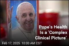 Pope&#39;s Health Is a &#39;Complex Clinical Picture&#39;