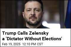 Trump Calls Zelensky a &#39;Dictator Without Elections&#39;