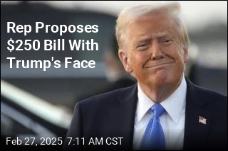 Rep Proposes $250 Bill With Trump&#39;s Face