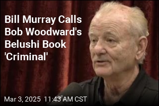 Bill Murray Calls Bob Woodward&#39;s Belushi Book &#39;Criminal&#39;