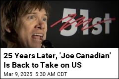 25 Years Later, &#39;Joe Canadian&#39; Is Back to Take on US