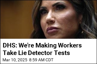 DHS: We&#39;re Making Workers Take Lie Detector Tests