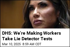 DHS: We&#39;re Making Workers Take Lie Detector Tests