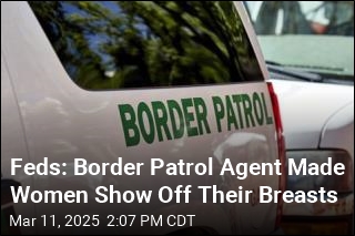 Feds: Border Patrol Agent Made Women Expose Themselves