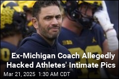 Ex-Michigan Coach Allegedly Hacked Athletes&#39; Intimate Pics