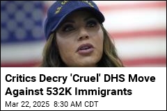 Critics Decry &#39;Cruel&#39; DHS Move Against 532K Immigrants