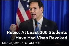 Rubio: At Least 300 Students Have Had Visas Revoked