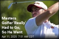 Masters&#39; Golfer &#39;Really&#39; Had to Go, So He Went