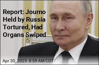 Report: Journo Held by Russia Tortured, Had Organs Swiped