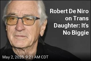 Robert De Niro on Trans Daughter: It&#39;s No Biggie