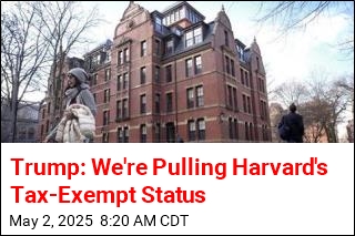Trump: We&#39;re Pulling Harvard&#39;s Tax-Exempt Status