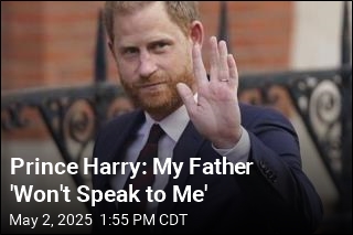 Prince Harry: My Father &#39;Won&#39;t Speak to Me&#39;