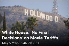 White House: &#39;No Final Decisions&#39; on Movie Tariffs