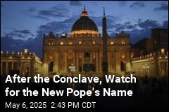 After the Conclave, Watch for the New Pope&#39;s Name