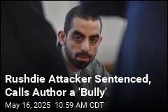 Rushdie Attacker Calls Author &#39;Bully&#39; at Sentencing