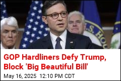 GOP Hardliners Block &#39;Big Beautiful Bill&#39;