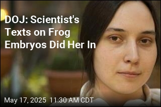 DOJ: Scientist&#39;s Texts on Frog Embryos Did Her In
