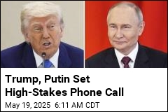 Trump, Putin to Have High-Stakes Phone Call