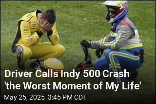 Driver Calls Indy 500 Crash &#39;the Worst Moment of My Life&#39;