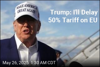Trump: I&#39;ll Delay 50% EU Tariff
