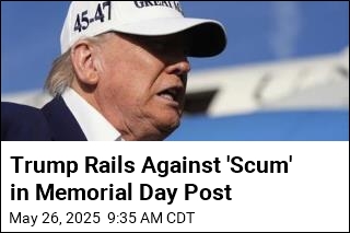 Trump Rails Against &#39;Scum&#39; in Memorial Day Post