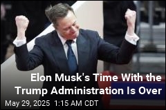 Elon Musk&#39;s Time With the Trump Administration Is Over