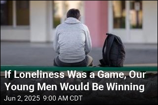 If Loneliness Was a Game, Our Young Men Would Be Winning