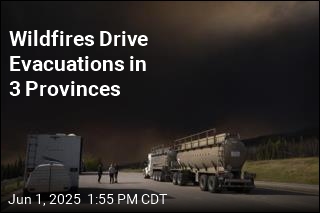 Wildfires Drive Evacuations in 3 Provinces