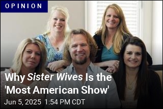 Why Sister Wives Is the &#39;Most American Show&#39;