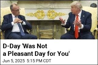 Trump to German Leader: D-Day Wasn&#39;t &#39;Pleasant&#39; for You