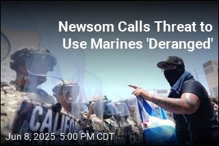 Newsom Calls Threat to Use Marines &#39;Deranged&#39;