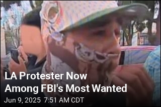 LA Protester Now Among FBI&#39;s Most Wanted