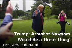 Arrest Gavin Newsom? &#39;I Would Do It,&#39; Says Trump