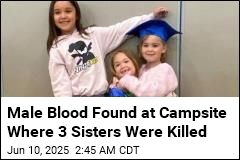 Male Blood Found at Campsite Where Young Sisters Were Killed