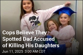 Cops Believe They Spotted Dad Accused of Killing His Daughters