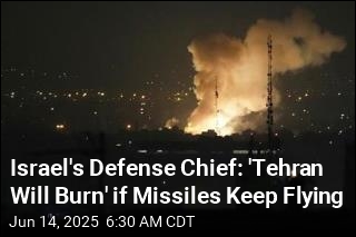 Israel&#39;s Defense Chief: &#39;Tehran Will Burn&#39; if Missiles Keep Flying