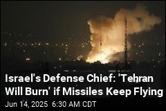 Israel&#39;s Defense Chief: &#39;Tehran Will Burn&#39; if Missiles Keep Flying