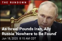 As Israel Strikes Iran, Russia Is &#39;Nowhere to Be Found&#39;