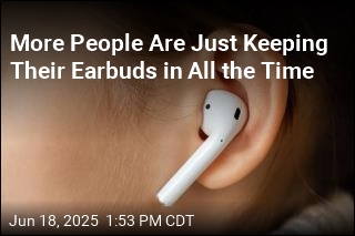 More People Are Just Keeping Their Earbuds in All the Time