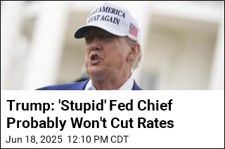 Trump: &#39;Stupid&#39; Powell Won&#39;t Cut Rates