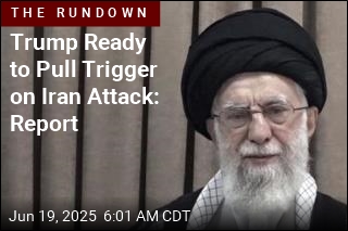 Trump Ready to Pull Trigger on Iran Attack: Report